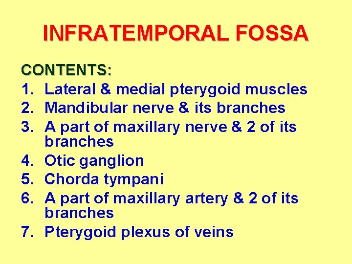 INFRATEMPORAL FOSSA CONTENTS: 1. Lateral & medial pterygoid muscles 2. Mandibular nerve & its INFRATEMPORAL FOSSA CONTENTS: 1. Lateral & medial pterygoid muscles 2. Mandibular nerve & its