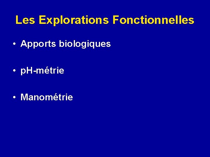 Les Explorations Fonctionnelles • Apports biologiques • p. H-métrie • Manométrie 