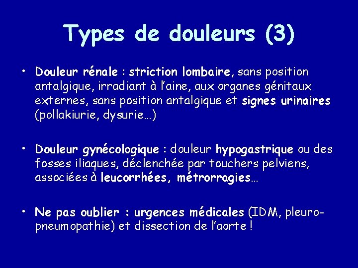 Types de douleurs (3) • Douleur rénale : striction lombaire, sans position antalgique, irradiant