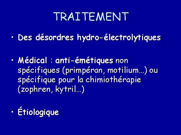 TRAITEMENT • Des désordres hydro-électrolytiques • Médical : anti-émétiques non spécifiques (primpéran, motilium…) ou