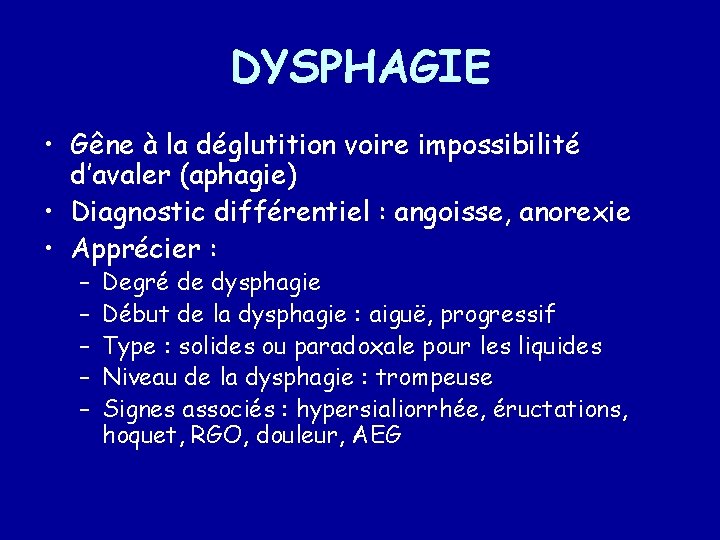 DYSPHAGIE • Gêne à la déglutition voire impossibilité d’avaler (aphagie) • Diagnostic différentiel :