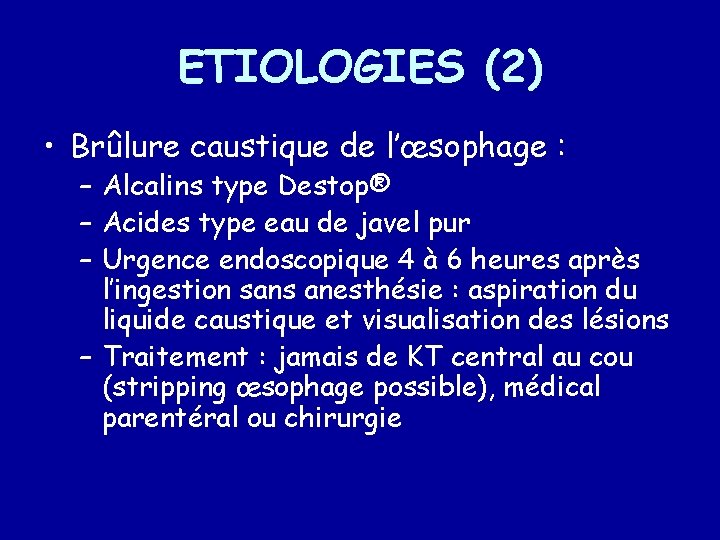 ETIOLOGIES (2) • Brûlure caustique de l’œsophage : – Alcalins type Destop® – Acides