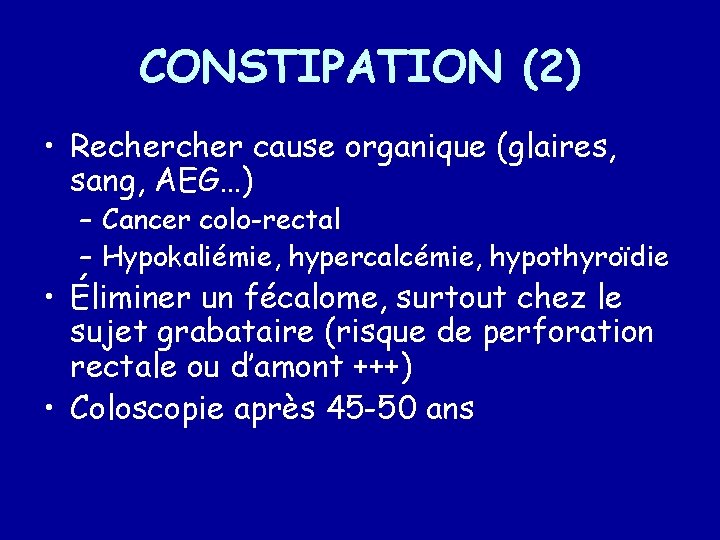CONSTIPATION (2) • Recher cause organique (glaires, sang, AEG…) – Cancer colo-rectal – Hypokaliémie,