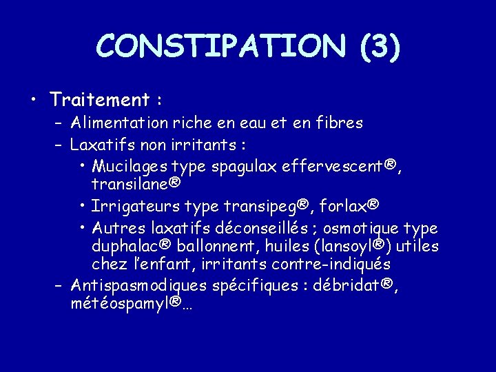 CONSTIPATION (3) • Traitement : – Alimentation riche en eau et en fibres –