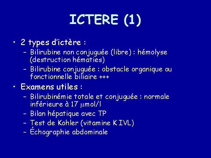 ICTERE (1) • 2 types d’ictère : – Bilirubine non conjuguée (libre) : hémolyse