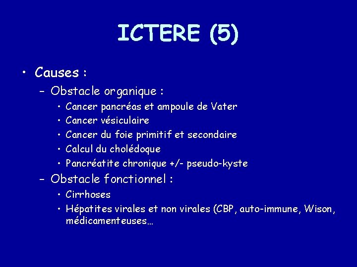 ICTERE (5) • Causes : – Obstacle organique : • • • Cancer pancréas