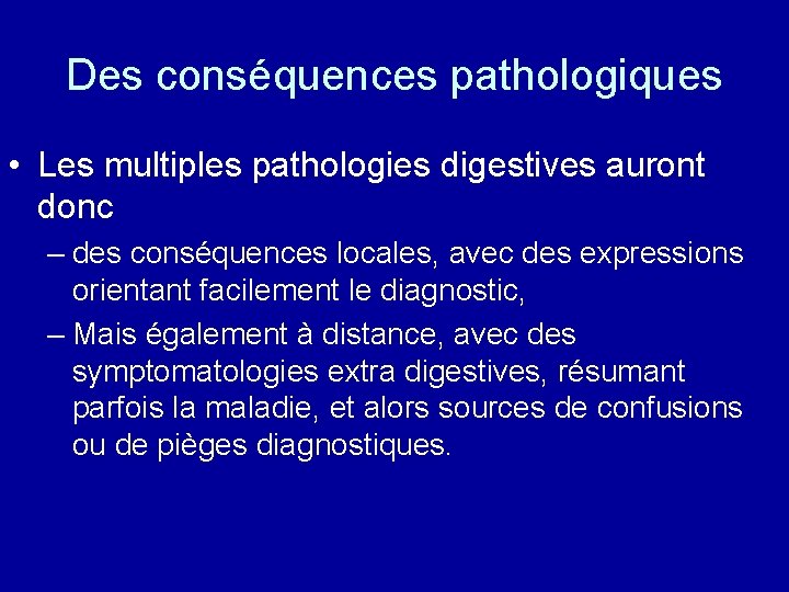 Des conséquences pathologiques • Les multiples pathologies digestives auront donc – des conséquences locales,