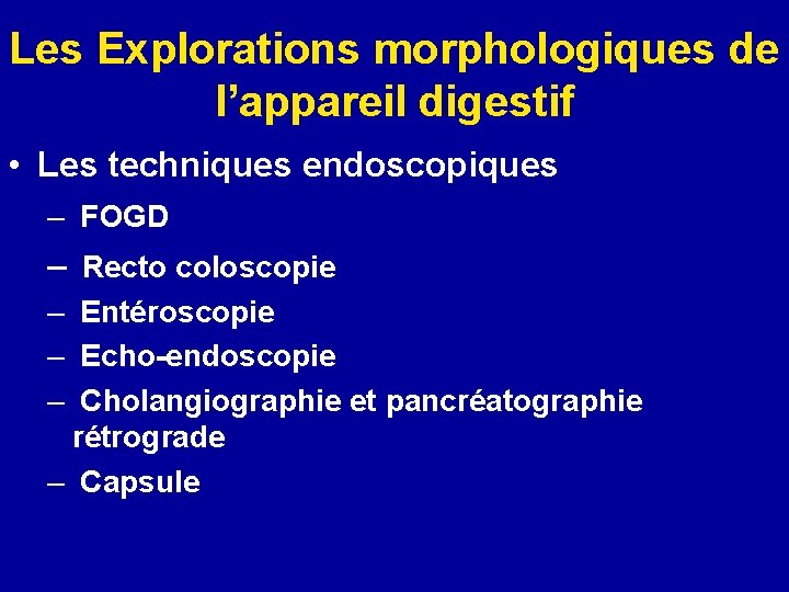 Les Explorations morphologiques de l’appareil digestif • Les techniques endoscopiques – FOGD – Recto