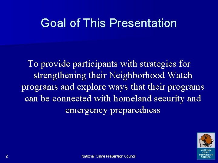 Goal of This Presentation To provide participants with strategies for strengthening their Neighborhood Watch