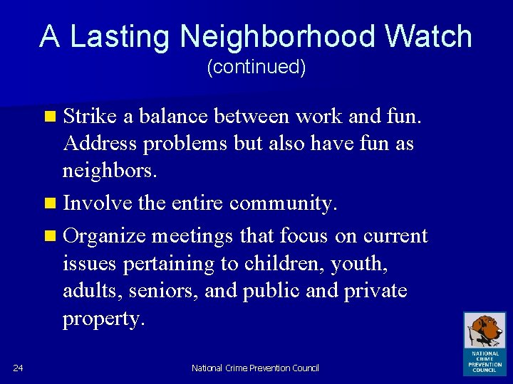 A Lasting Neighborhood Watch (continued) n Strike a balance between work and fun. Address