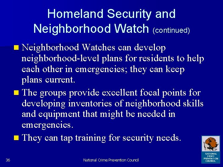 Homeland Security and Neighborhood Watch (continued) n Neighborhood Watches can develop neighborhood-level plans for