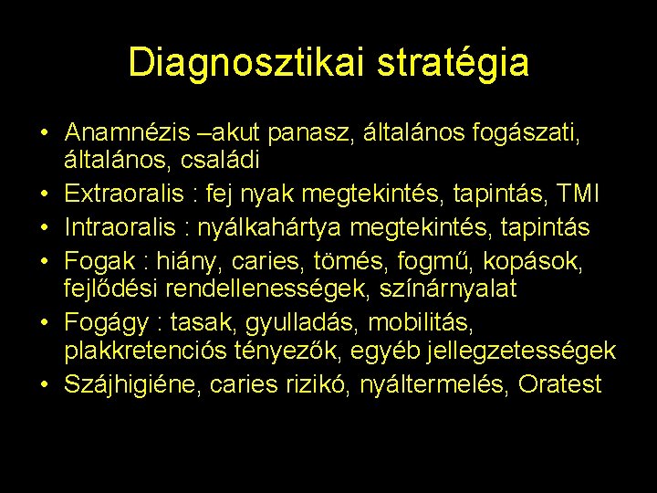Diagnosztikai stratégia • Anamnézis –akut panasz, általános fogászati, általános, családi • Extraoralis : fej