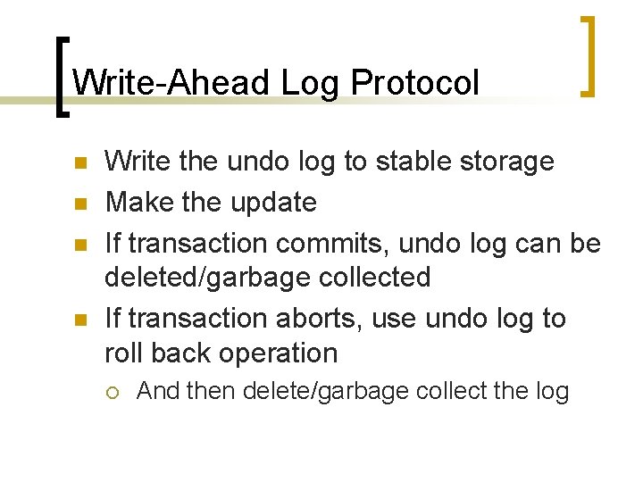 Write-Ahead Log Protocol n n Write the undo log to stable storage Make the