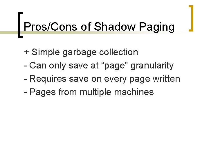 Pros/Cons of Shadow Paging + Simple garbage collection - Can only save at “page”