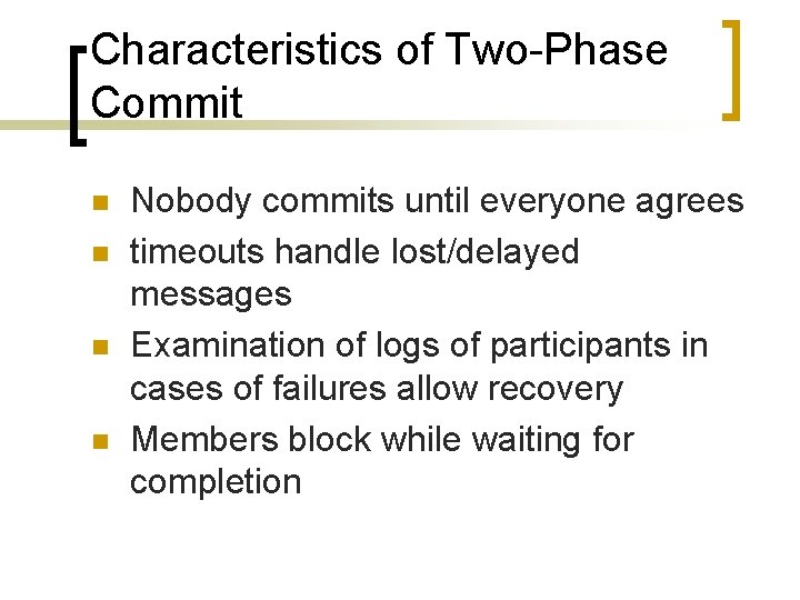 Characteristics of Two-Phase Commit n n Nobody commits until everyone agrees timeouts handle lost/delayed