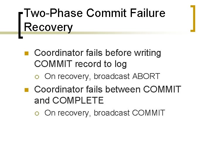 Two-Phase Commit Failure Recovery n Coordinator fails before writing COMMIT record to log ¡