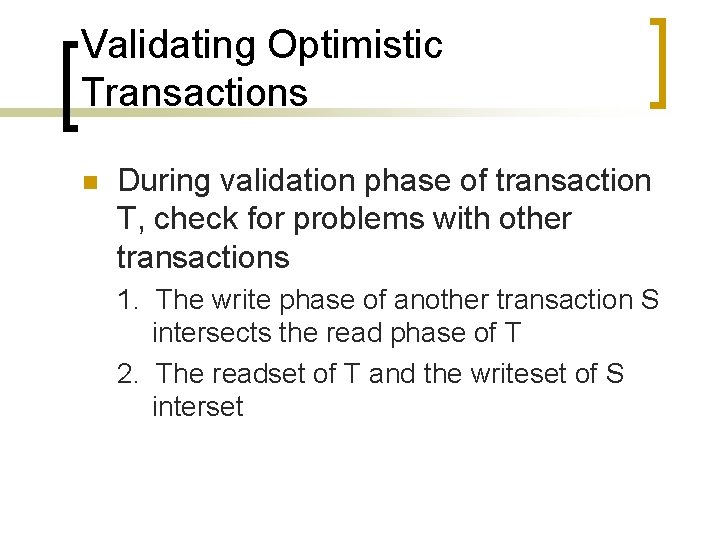 Validating Optimistic Transactions n During validation phase of transaction T, check for problems with