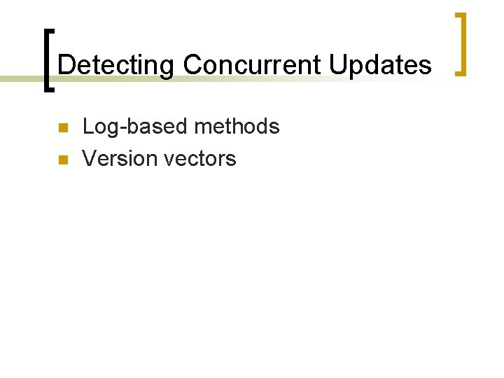 Detecting Concurrent Updates n n Log-based methods Version vectors 