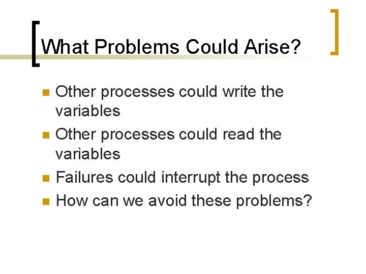 What Problems Could Arise? n n Other processes could write the variables Other processes