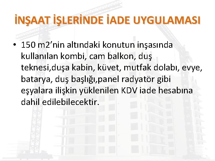 İNŞAAT İŞLERİNDE İADE UYGULAMASI • 150 m 2’nin altındaki konutun inşasında kullanılan kombi, cam