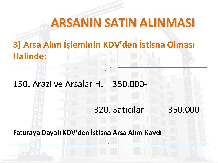 ARSANIN SATIN ALINMASI 3) Arsa Alım İşleminin KDV’den İstisna Olması Halinde; 150. Arazi ve