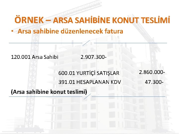 ÖRNEK – ARSA SAHİBİNE KONUT TESLİMİ • Arsa sahibine düzenlenecek fatura 120. 001 Arsa