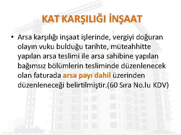 KAT KARŞILIĞI İNŞAAT • Arsa karşılığı inşaat işlerinde, vergiyi doğuran olayın vuku bulduğu tarihte,