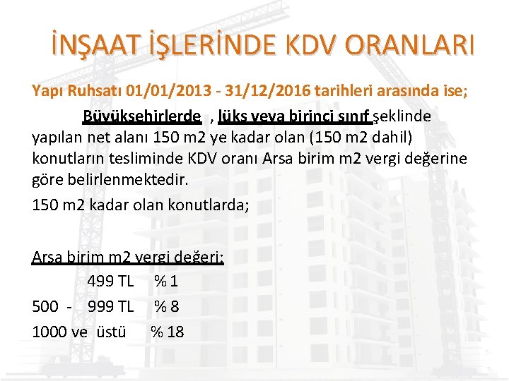 İNŞAAT İŞLERİNDE KDV ORANLARI Yapı Ruhsatı 01/01/2013 - 31/12/2016 tarihleri arasında ise; Büyükşehirlerde ,