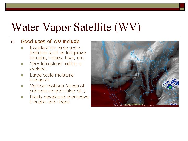 Water Vapor Satellite (WV) o Good uses of WV include n n n Excellent