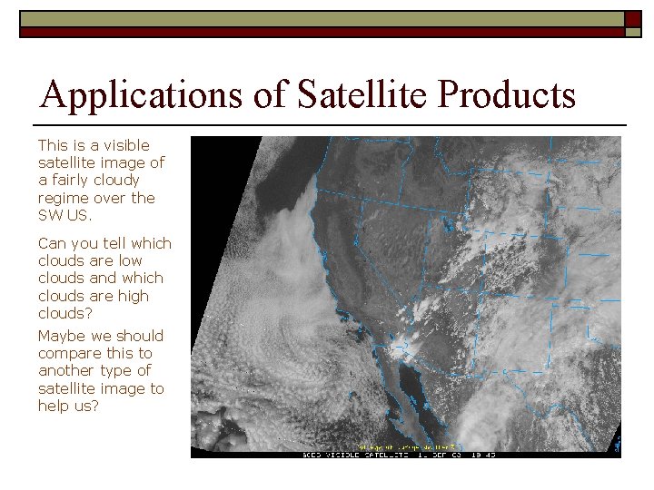 Applications of Satellite Products This is a visible satellite image of a fairly cloudy