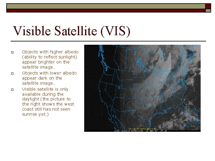 Visible Satellite (VIS) o o o Objects with higher albedo (ability to reflect sunlight)