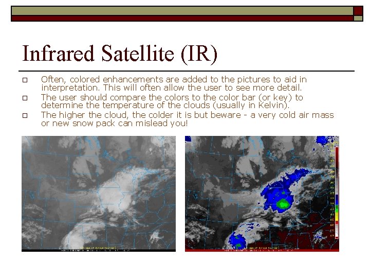 Infrared Satellite (IR) o o o Often, colored enhancements are added to the pictures