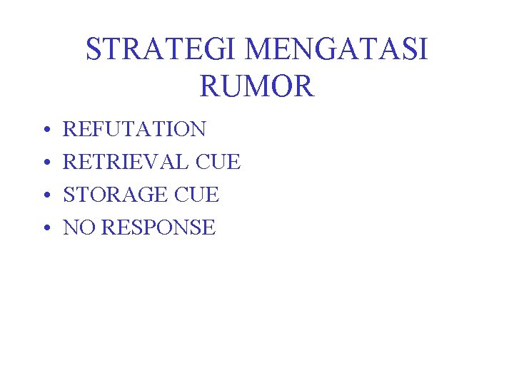 STRATEGI MENGATASI RUMOR • • REFUTATION RETRIEVAL CUE STORAGE CUE NO RESPONSE 