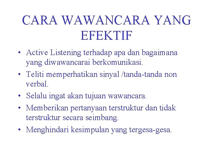 CARA WAWANCARA YANG EFEKTIF • Active Listening terhadap apa dan bagaimana yang diwawancarai berkomunikasi.