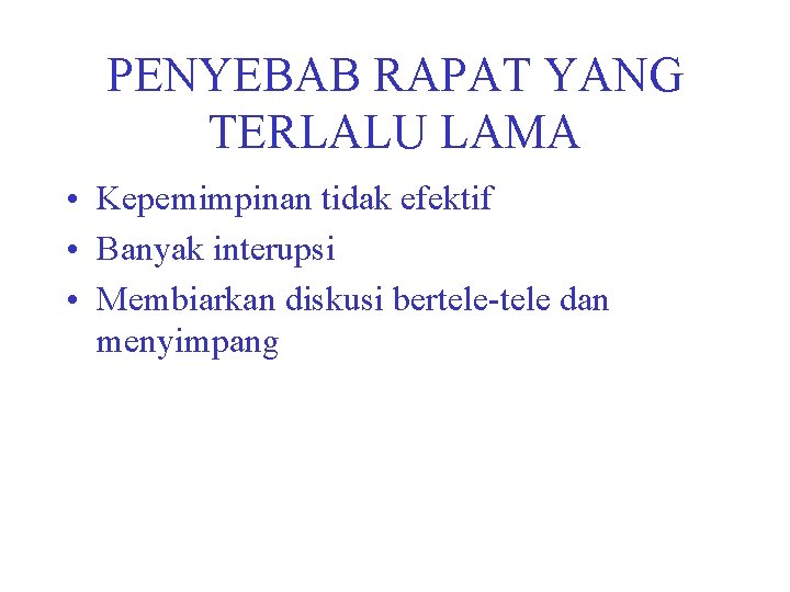 PENYEBAB RAPAT YANG TERLALU LAMA • Kepemimpinan tidak efektif • Banyak interupsi • Membiarkan