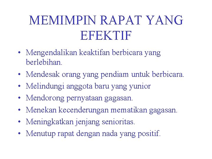 MEMIMPIN RAPAT YANG EFEKTIF • Mengendalikan keaktifan berbicara yang berlebihan. • Mendesak orang yang