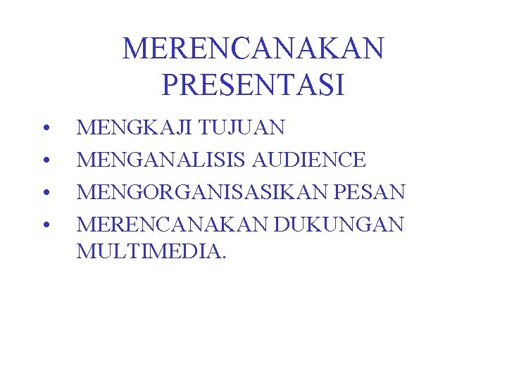 MERENCANAKAN PRESENTASI • • MENGKAJI TUJUAN MENGANALISIS AUDIENCE MENGORGANISASIKAN PESAN MERENCANAKAN DUKUNGAN MULTIMEDIA. 