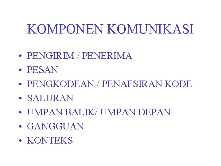 KOMPONEN KOMUNIKASI • • PENGIRIM / PENERIMA PESAN PENGKODEAN / PENAFSIRAN KODE SALURAN UMPAN