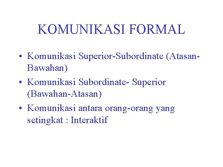 KOMUNIKASI FORMAL • Komunikasi Superior-Subordinate (Atasan. Bawahan) • Komunikasi Subordinate- Superior (Bawahan-Atasan) • Komunikasi