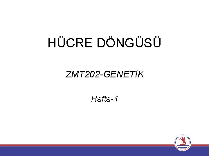 HÜCRE DÖNGÜSÜ ZMT 202 -GENETİK Hafta-4 