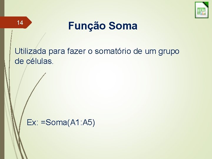 14 Função Soma Utilizada para fazer o somatório de um grupo de células. Ex:
