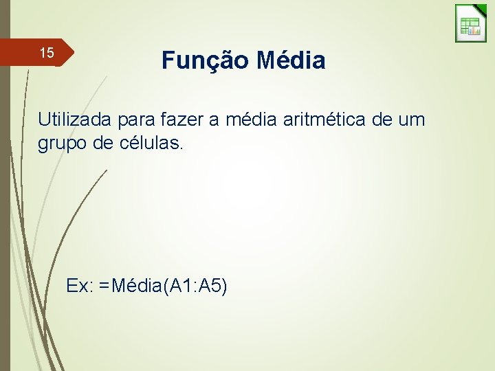 15 Função Média Utilizada para fazer a média aritmética de um grupo de células.