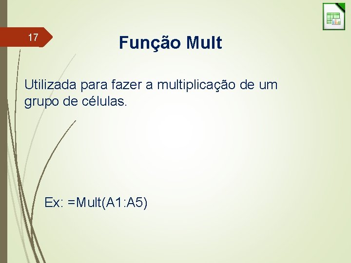 17 Função Mult Utilizada para fazer a multiplicação de um grupo de células. Ex: