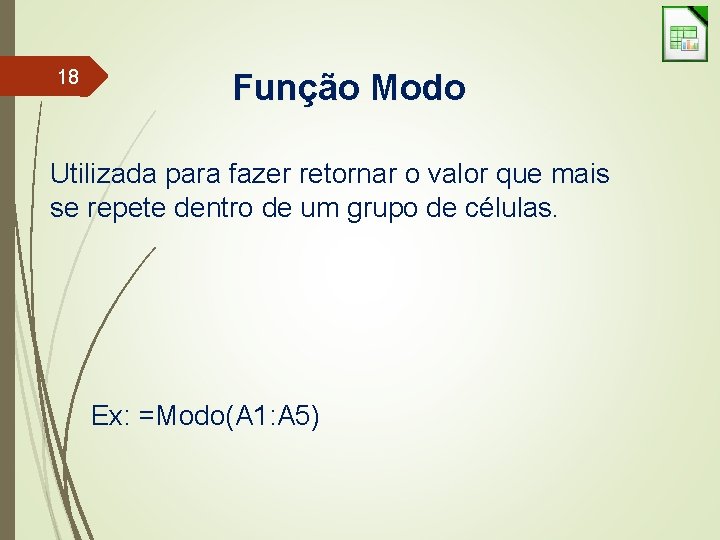 18 Função Modo Utilizada para fazer retornar o valor que mais se repete dentro