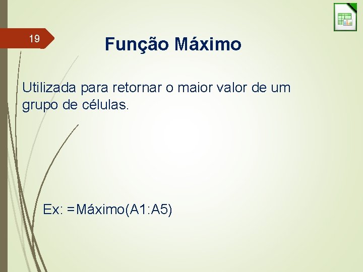 19 Função Máximo Utilizada para retornar o maior valor de um grupo de células.