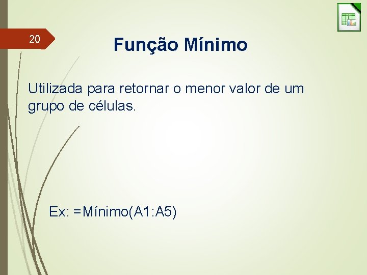 20 Função Mínimo Utilizada para retornar o menor valor de um grupo de células.