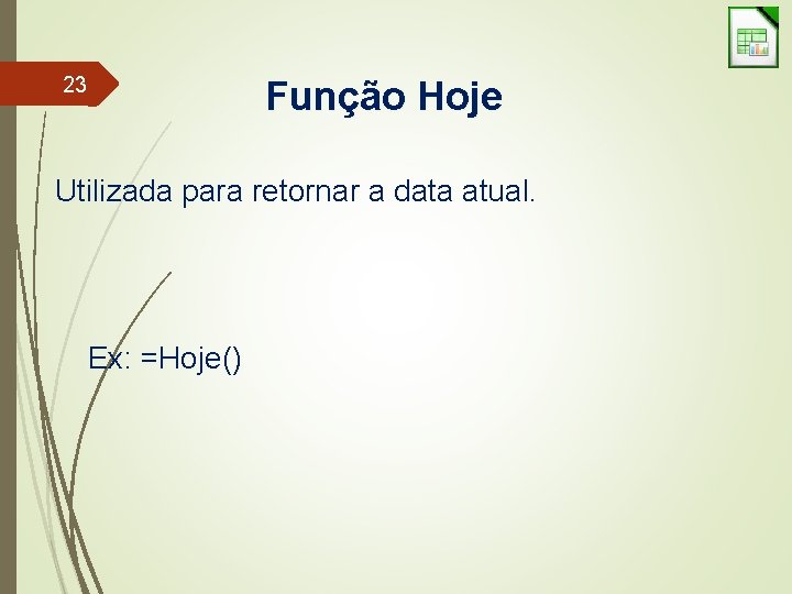 23 Função Hoje Utilizada para retornar a data atual. Ex: =Hoje() 