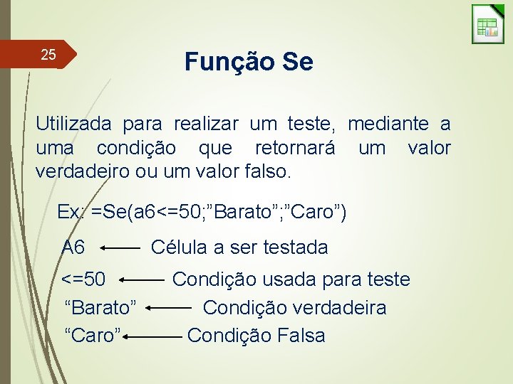 25 Função Se Utilizada para realizar um teste, mediante a uma condição que retornará