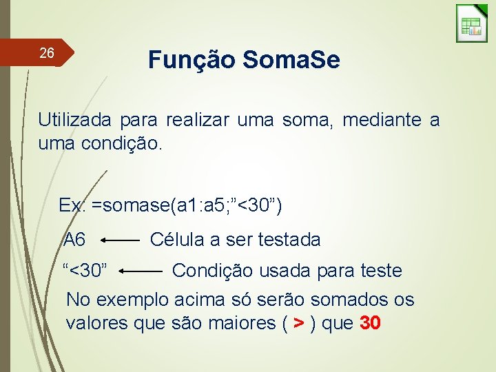 26 Função Soma. Se Utilizada para realizar uma soma, mediante a uma condição. Ex: