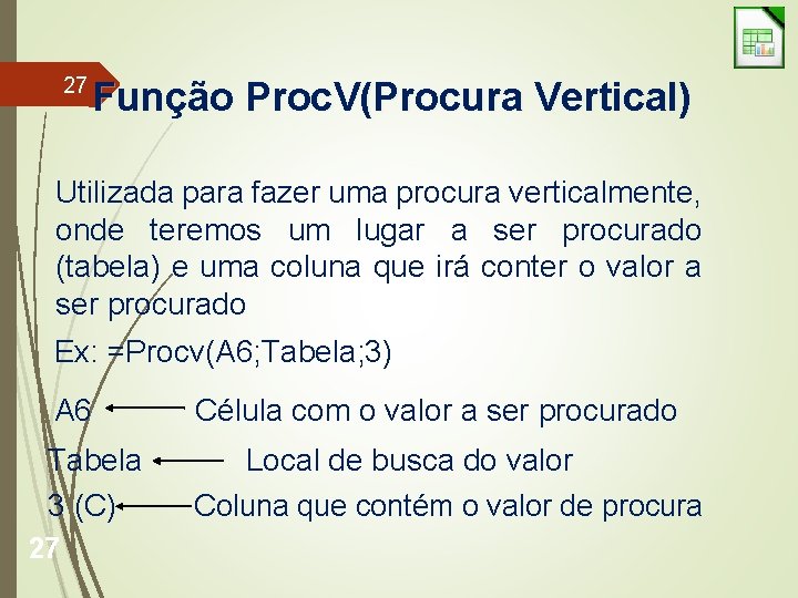27 Função Proc. V(Procura Vertical) Utilizada para fazer uma procura verticalmente, onde teremos um